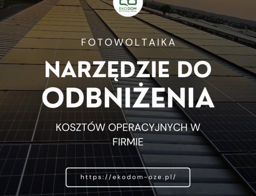 FOTOWOLTAIKA JAKO NARZĘDZIE OBNIŻENIA KOSZTÓW OPERACYJNYCH W FIRMACH